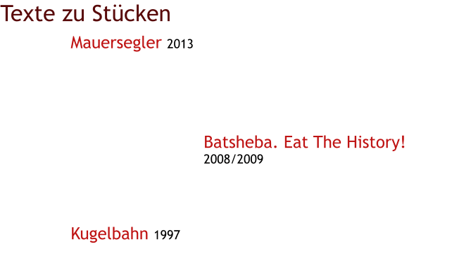Texte zu Stücken Mauersegler 2013        Batsheba. Eat The History! 2008/2009      Kugelbahn 1997